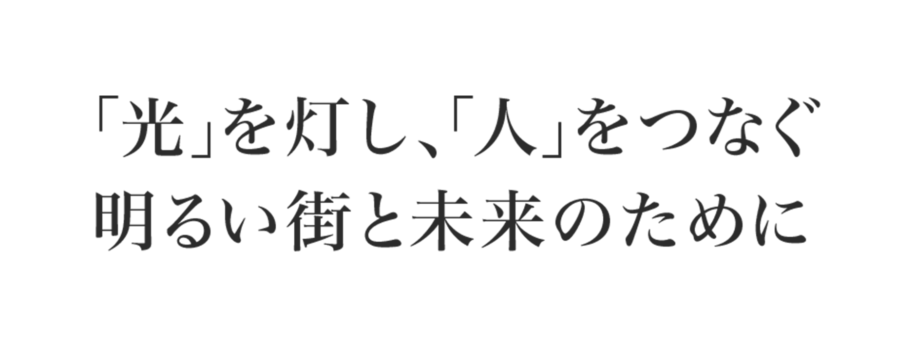 「光」を灯し、「人」をつなぐ明るい街と未来のために